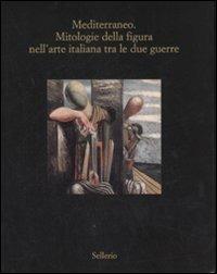 Mediterraneo. Mitologie della figura nell'arte italiana fra le due guerre. Catalogo della mostra (Marsala, 12 luglio-18 ottobre 2008). Ediz. illustrata - copertina