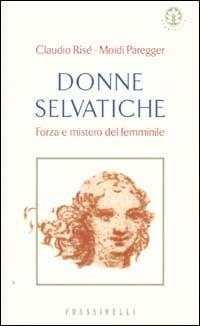 Donne selvatiche - Claudio Risé,Moidi Paregger - copertina