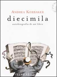 Diecimila. Autobiografia di un libro - Andrea Kerbaker - copertina