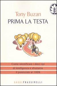 Prima la testa. Come identificare i dieci tipi di intelligenza e sfruttarne il potenziale al 100% - Tony Buzan - copertina