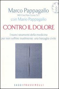 Contro il dolore. I nuovi strumenti della medicina per non soffrire inutilmente: una battaglia civile - Marco Pappagallo,Mario Pappagallo - copertina