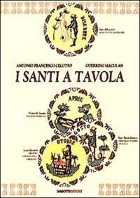 I santi a tavola - Francesco A. Celotto,Guerrino Maculan - copertina