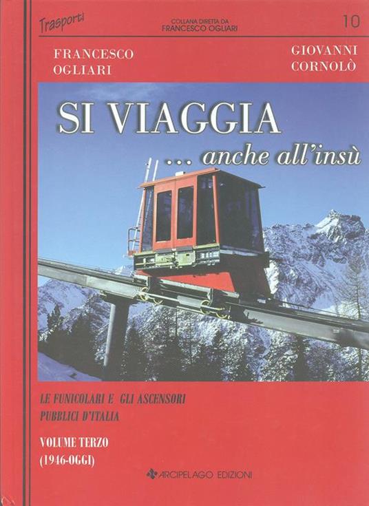 Si viaggia... anche all'insù. Le funicolari e gli ascensori pubblici d'Italia. Ediz. illustrata. Vol. 3: 1946-oggi - Francesco Ogliari,Giovanni Cornolò - 3