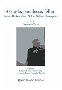 Assurdo, paradosso, follia. Samuel Beckett, Oscar Wilde, William Shakespeare - Barbara Berri,Silvia Monti,Edoardo Zuccato - copertina