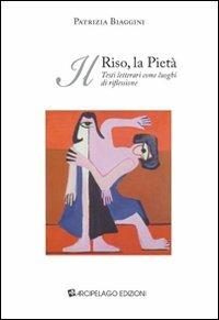 Il riso, la pietà. Testi letterari come luoghi di riflessione - Patrizia Biaggini - copertina