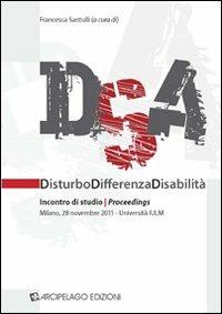 DSA. Disturbo, differenza, disabilità. Incontri di studio. Proceedings (Milano, 28 novembre 2011) - copertina