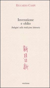 Invenzione e oblio. Indagini sulla tradizione letteraria - Riccardo Campi - 2