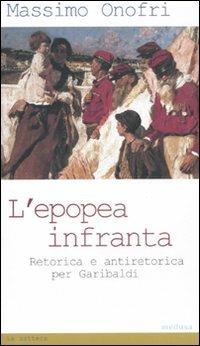 L' epopea infranta. Retorica e antiretorica per Garibaldi - Massimo Onofri - copertina