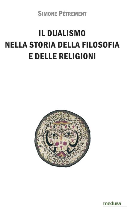 Il dualismo nella storia della filosofia e delle religioni. Introduzione allo studio del dualismo platonico, dello gnosticismo e del manicheismo - Simone Pétrement - copertina