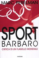 Sport barbaro. Critica di un flagello mondiale