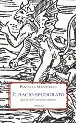 Il bacio spudorato. Storia dell'osculum infame