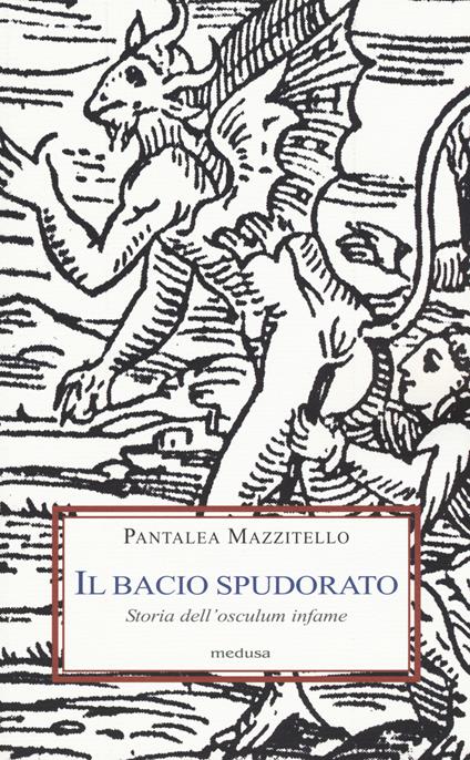 Il bacio spudorato. Storia dell'osculum infame - Pantalea Mazzitello - copertina