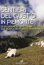 Sentieri del gusto in Piemonte. 25 escursioni su Alpi e colline alla ricerca dei prodotti tradizionali