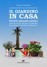 Il giardino in casa. Piccolo manuale pratico per la cura di fiori e piante