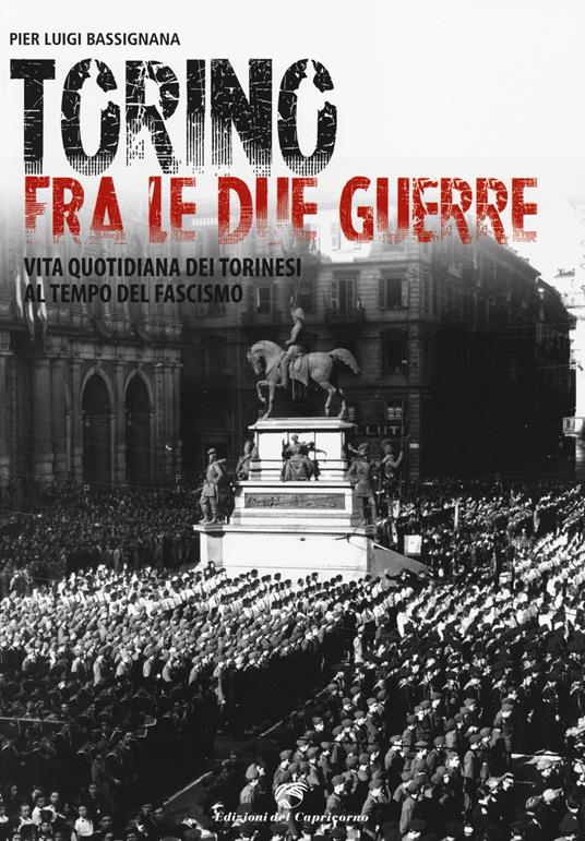 Torino tra le due guerre. Vita quotidiana dei torinesi al tempo del fascismo. Ediz. illustrata - Pier Luigi Bassignana - copertina