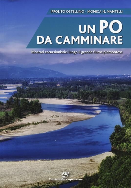 Un Po da camminare. Itinerari escursionistici lungo il grande fiume piemontese - Ippolito Ostellino,Monica P. Mantelli - copertina