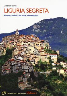 Liguria da scoprire. Itinerari turistici dal mare all'entroterra