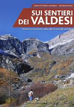 Sui sentieri dei valdesi. Itinerari escursionistici dalla valle di Susa alla val Pellice