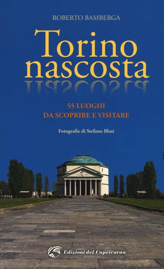 Torino nascosta. 55 luoghi da scoprire e visitare - Roberto Bamberga - copertina