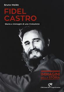 Fidel Castro. Storia e immagini di una rivoluzione