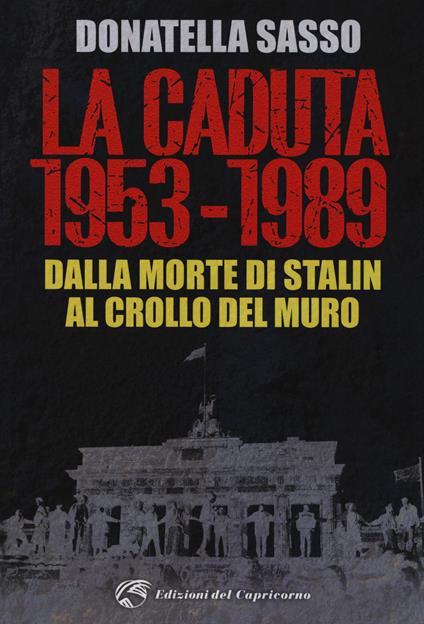 La caduta. 1953-1989. Dalla morte di Stalin al crollo del muro - Donatella Sasso - copertina