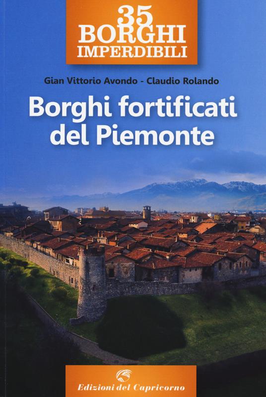 35 borghi imperdibili. Borghi fortificati del Piemonte - Claudio Rolando,Gian Vittorio Avondo - copertina