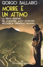 Morire è un attimo. La prima indagine del maggiore Aldo Morosini nell'Africa orientale italiana