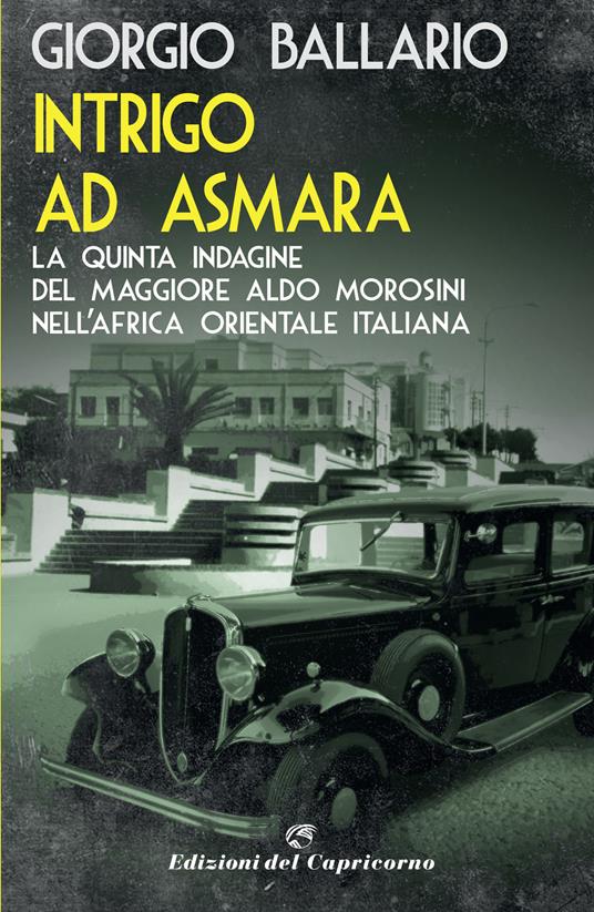 Intrigo ad Asmara. La quinta indagine del maggiore Aldo Morosini nell'Africa orientale italiana - Giorgio Ballario - copertina
