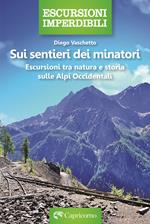 Sui sentieri dei minatori. Escursioni tra natura e storia sulle Alpi Occidentali