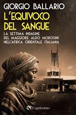 L'equivoco del sangue. La settima indagine del maggiore Aldo Morosini nell'Africa orientale italiana