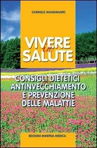 Vivere in salute. Consigli dietetici per antinvecchiamento e prevenzione delle malattie - Carmelo Manganaro - copertina