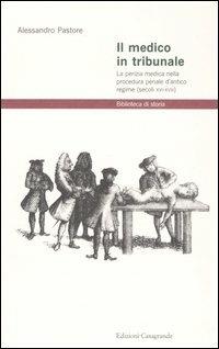 Il medico in tribunale. La perizia medica nella procedura penale d'antico regime (secoli XVI-XVIII) - Alessandro Pastore - copertina