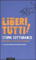 Liberi tutti! Storie sottobanco. Scrivere e narrare a scuola