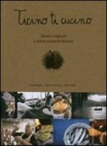 Ticino ti cucino. Ricette originali e storie culinarie ticinesi