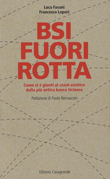 BSI fuori rotta. Come si è giunti al crash asiatico della più antica banca ticinese - Francesco Lepori,Luca Fasani - copertina