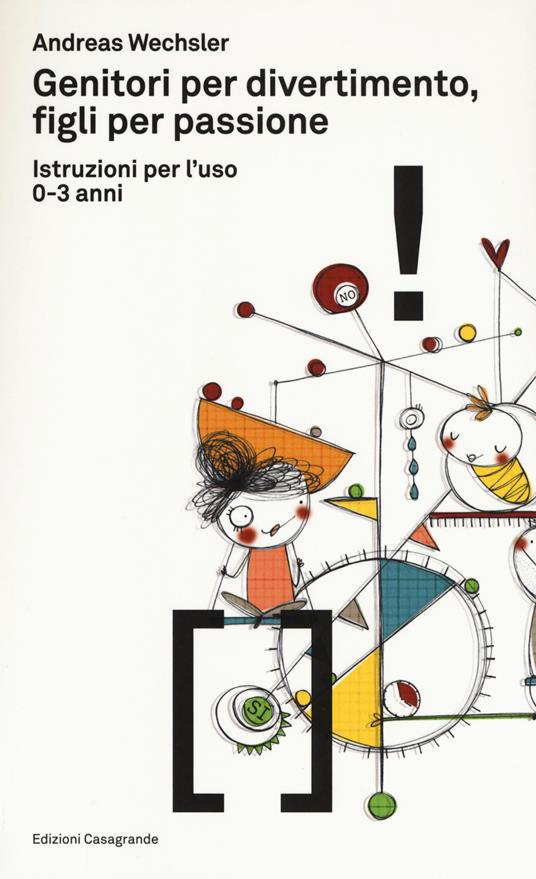 Genitori per divertimento, figli per passione. Istruzioni per l'uso 0-3 anni - Andreas Wechsler - copertina