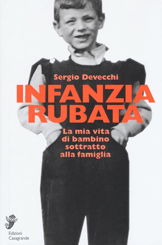 Infanzia rubata. La mia vita di bambino sottratto alla famiglia - Sergio Devecchi - copertina