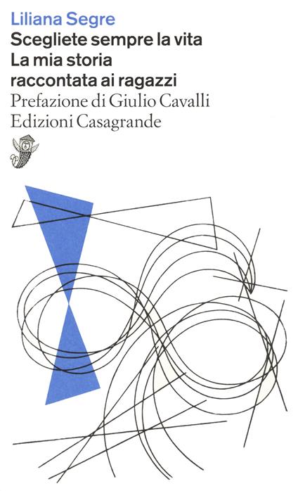 Scegliete sempre la vita. La mia storia raccontata ai ragazzi - Liliana Segre - copertina