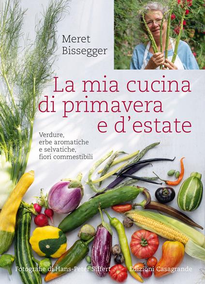 La mia cucina di primavera e d'estate. Verdure, erbe aromatiche e selvatiche, fiori commestibili - Meret Bissegger - copertina