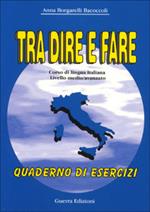 Tra dire e fare. Corso di lingua italiana. Livello medio/avanzato. Quaderno degli esercizi