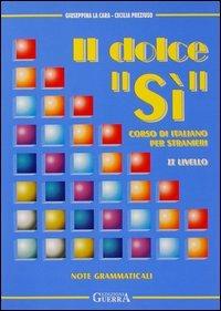 Il dolce «Sì». Corso di italiano per stranieri. Note grammaticali. 2º livello - Giuseppina La Cara,Cecilia Preziuso - copertina