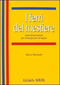 I ferri del mestiere. Corso di autoformazione per l'insegnante di lingue straniera - Marco Mezzadri - copertina