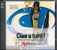 Ciao a tutti! Méthode d'italien pour débutants. 2 CD Audio - Georges Ulysse,Laura Nosengo,Daniela Lombardo - copertina