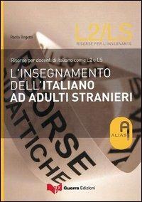 L' insegnamento dell'italiano ad adulti stranieri. Risorse per docenti di italiano come L2 e LS - Paola Begotti - copertina