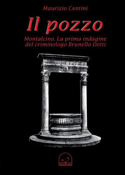 Il pozzo. Montalcino. La prima indagine del criminologo Brunello Dotti - Maurizio Centini - copertina