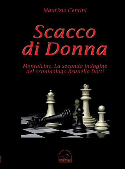 Scacco di donna. Montalcino. La seconda indagine del criminologo Brunello Dotti - Maurizio Centini - copertina