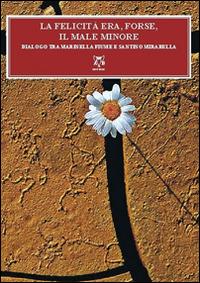 La felicità era, forse, il male minore. Dialoghi tra Mariella Fiume e Santino Mirabella - Marinella Fiume,Santino Mirabella - copertina