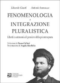 Fenomenologia e integrazione pluralistica. Libertà e autonomia di pensiero dello psicoterapeuta - Edoardo Giusti,Antonio Iannazzo - copertina