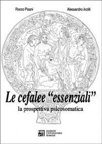 Le cefalee «Essenziali». La prospettiva psicosomatica - Rocco Antonio Pisani,Alessandro Arzilli - copertina