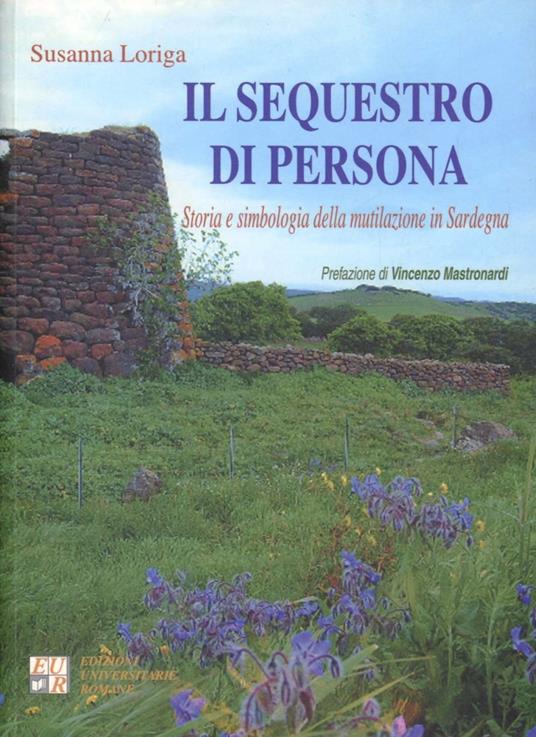 Il sequestro di persona. Storia e simbologia della mutilazione in Sardegna - Susanna Loriga - copertina